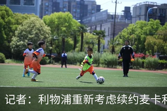 记者:利物浦重新考虑续约麦卡利斯特,但暂时不会加快谈判