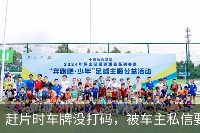 赶片时车牌没打码，被车主私信要求删视频
